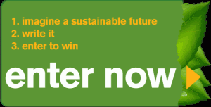 1. imagine a sustainable future 2. write it 3. enter to win - enter now!