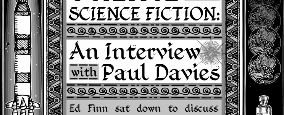 Cover of Science and science fiction. An interview with Paul Davies. Statement reads Ed Finn sat down to discuss project Hieroglyph with physicist and cosmologist Paul Davies, director of the Beyond Center for Fundamental Concepts in Science at Arizona State University.