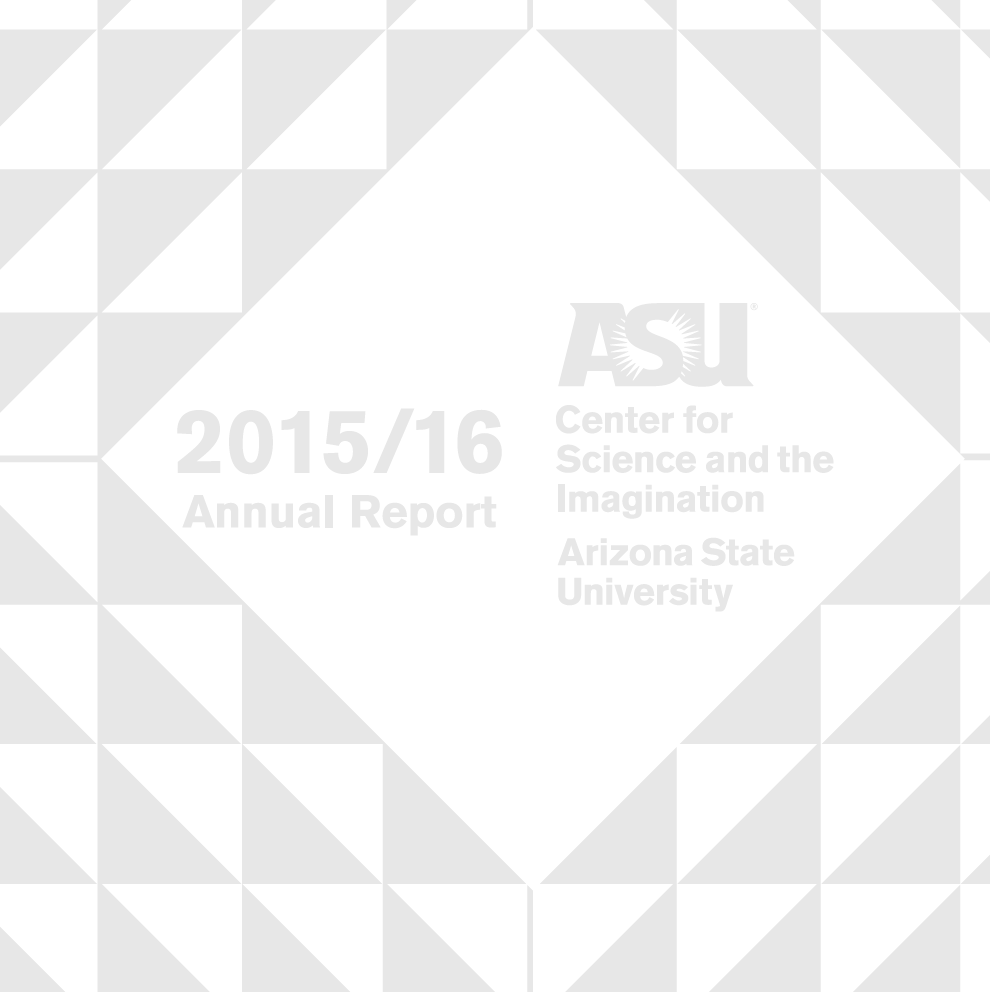 Grey and white Triangles flowing outward of a Center square. In the center of the square reads 2015/2016 Annual Report, Center for Science and the Imagination, Arizona State University.