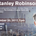 Photo of Kim Stanley Robinson with a Futuristic city scape in the background. With type that reads Kim Stanley Robinson, The New York times best-selling author of Shaman, the Mars Trilogy, and New York 2140 presents The Comedy of Coping: Alarm and Resolve in Climate Fiction Wed, September 20, 2017, 7pm Phoenix Art Museum Address and ASU logo.